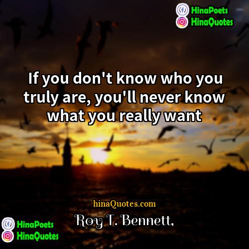 Roy T Bennett Quotes | If you don't know who you truly